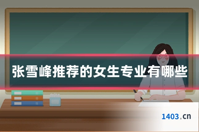 张雪峰推荐的女生专业有哪些