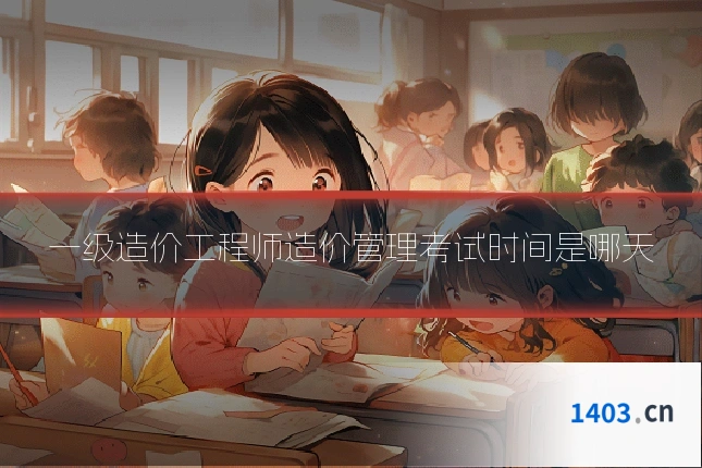 一级造价工程师造价管理考试时间是哪天