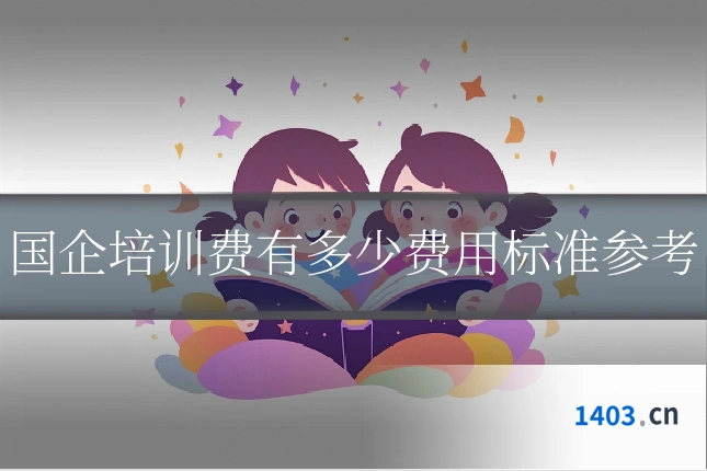 国企培训费有多少费用标准参考