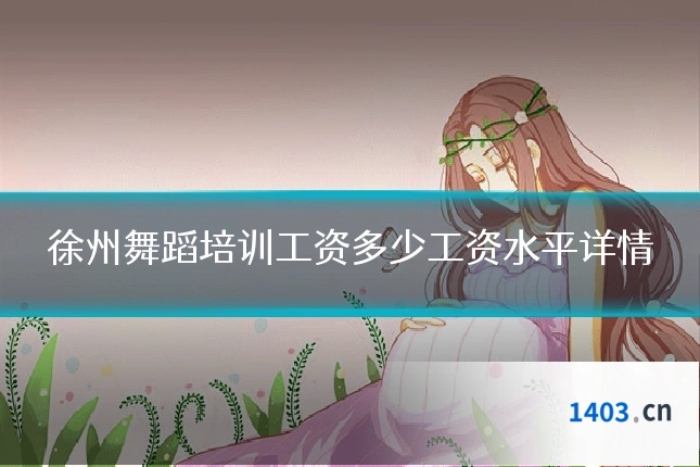 徐州舞蹈培训工资多少工资水平详情
