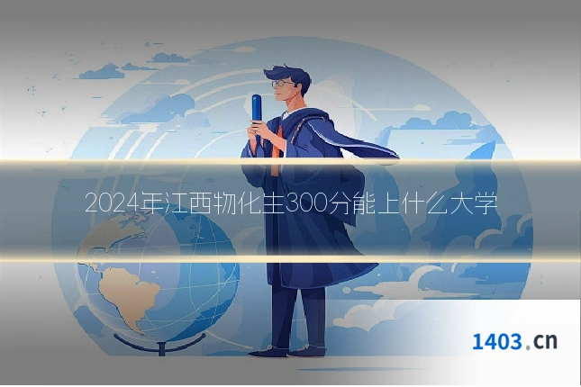 2024年江西物化生300分能上什么大学