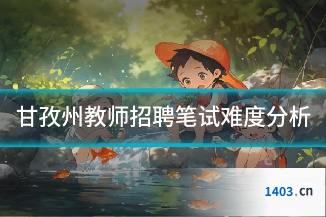 甘孜州教师招聘笔试难度分析