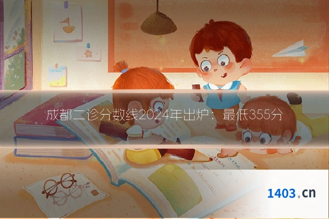 成都二诊分数线2024年出炉：最低355分