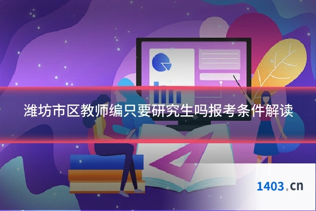 潍坊市区教师编只要研究生吗报考条件解读