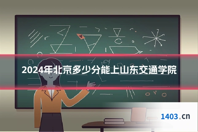 2024年北京多少分能上山东交通学院