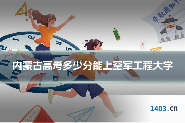 内蒙古高考多少分能上空军工程大学