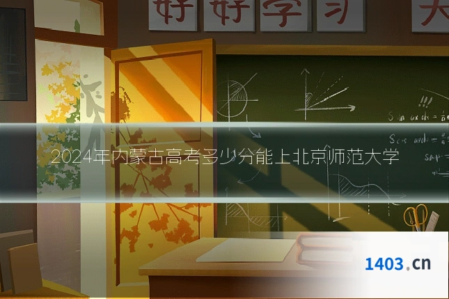 2024年内蒙古高考多少分能上北京师范大学