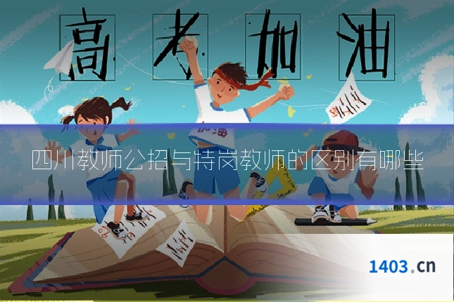 四川教师公招与特岗教师的区别有哪些