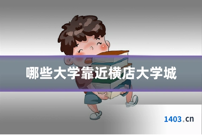 哪些大学靠近横店大学城