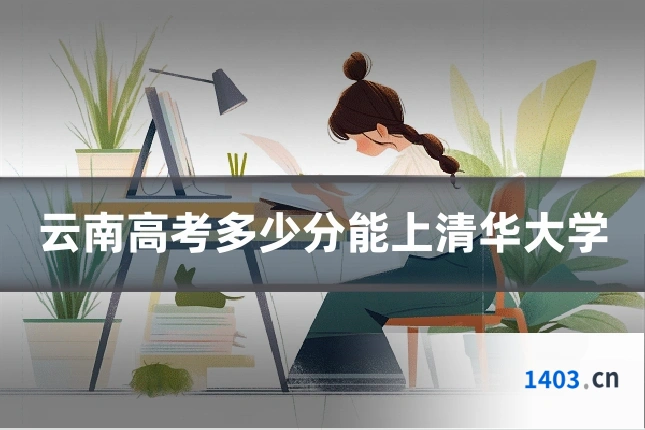 云南高考多少分能上清华大学