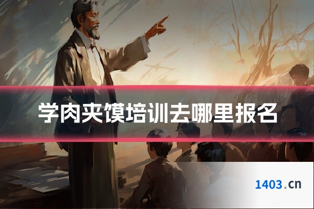 学肉夹馍培训去哪里报名