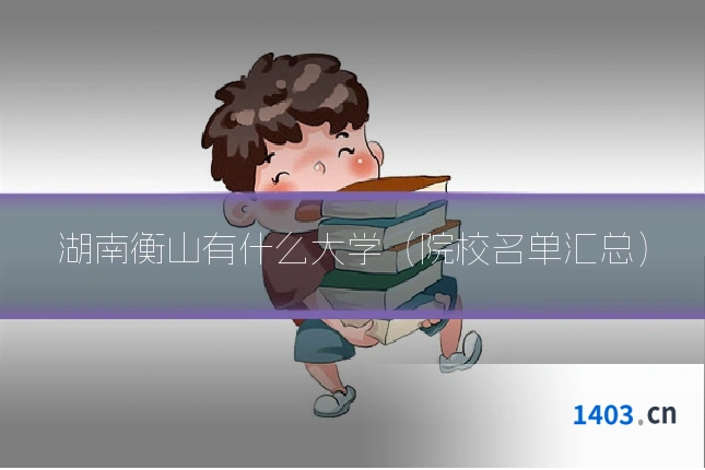 湖南衡山有什么大学（院校名单汇总）