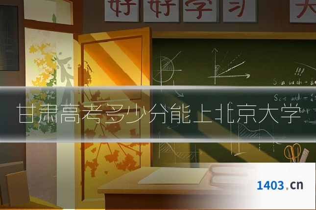 甘肃高考多少分能上北京大学