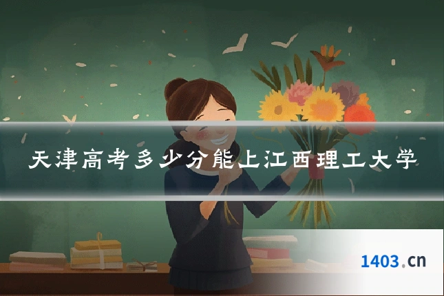 天津高考多少分能上江西理工大学