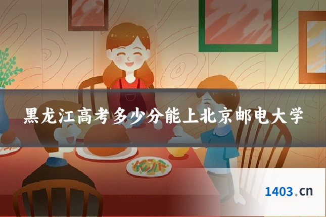 黑龙江高考多少分能上北京邮电大学