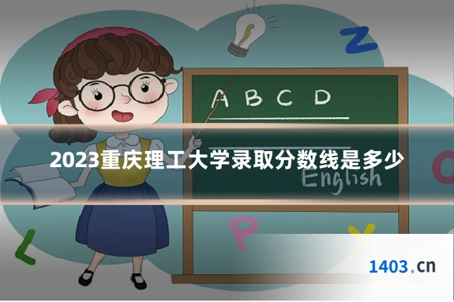 2023重庆理工大学录取分数线是多少