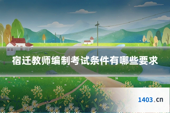 宿迁教师编制考试条件有哪些要求