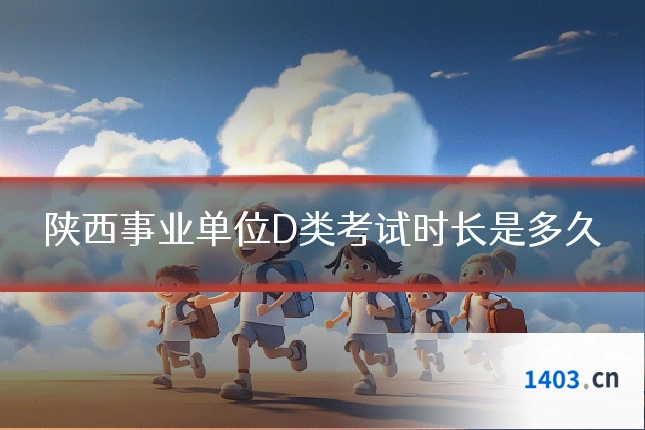 陕西事业单位D类考试时长是多久