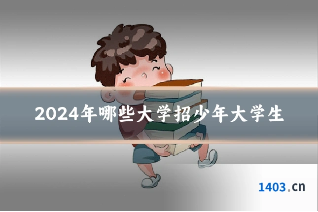 2024年哪些大学招少年大学生