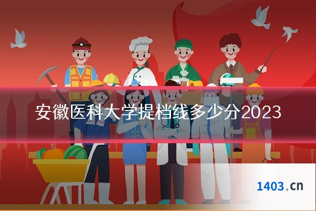 安徽医科大学提档线多少分2023