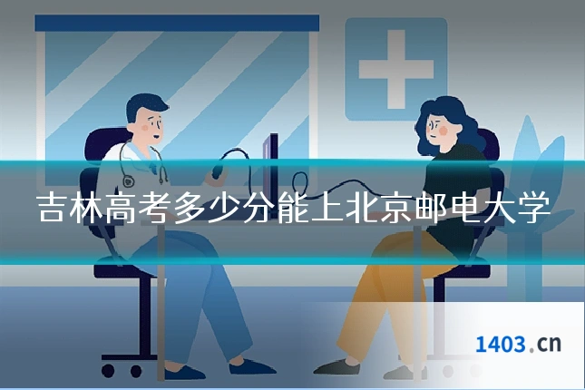 吉林高考多少分能上北京邮电大学