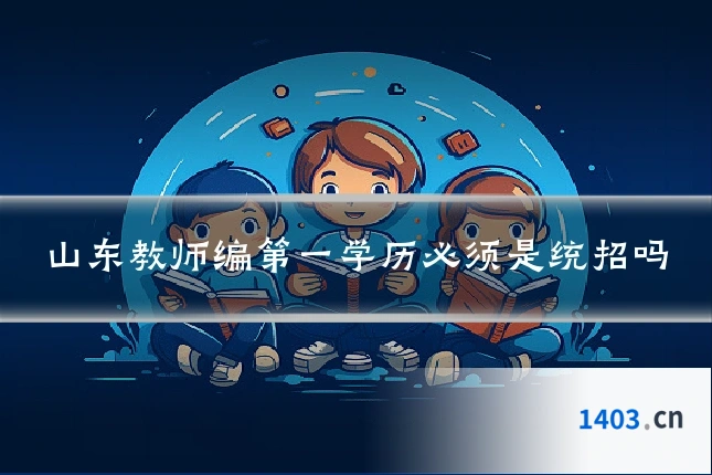 山东教师编第一学历必须是统招吗