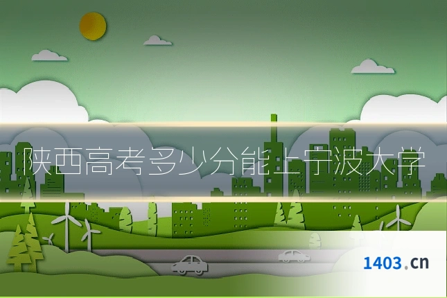 陕西高考多少分能上宁波大学