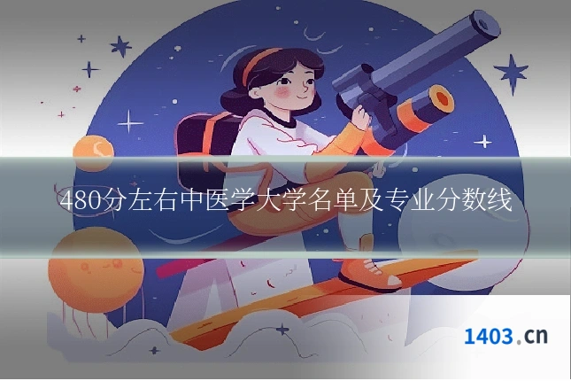 480分左右中医学大学名单及专业分数线