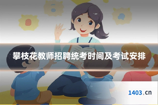 攀枝花教师招聘统考时间及考试安排