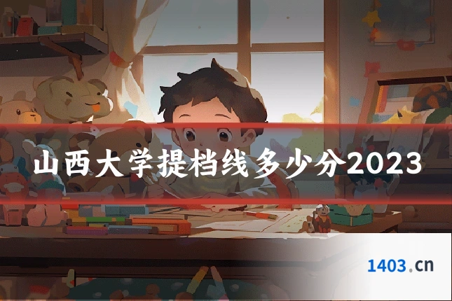 山西大学提档线多少分2023