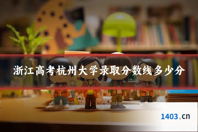 浙江高考杭州大学录取分数线多少分