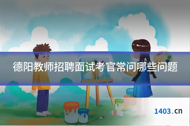 德阳教师招聘面试考官常问哪些问题