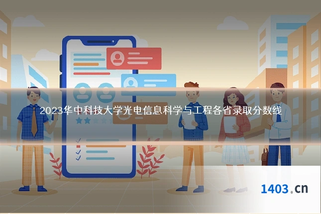 2023华中科技大学光电信息科学与工程各省录取分数线