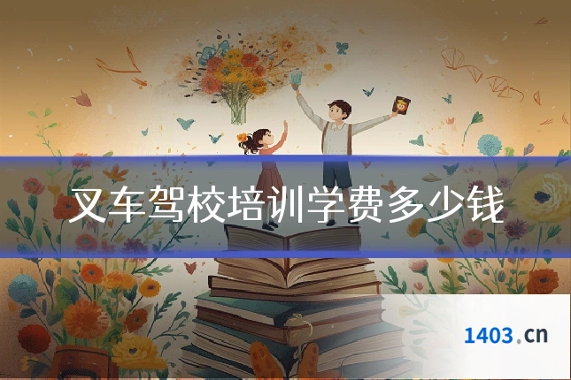 叉车驾校培训学费多少钱