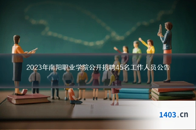 2023年南阳职业学院公开招聘45名工作人员公告
