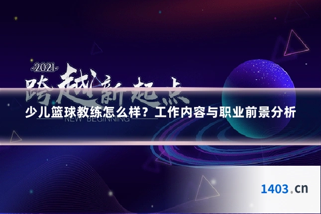 少儿篮球教练怎么样？工作内容与职业前景分析
