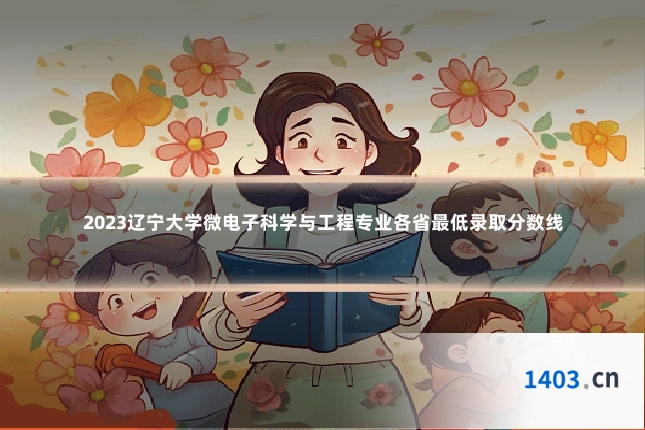 2023辽宁大学微电子科学与工程专业各省最低录取分数线