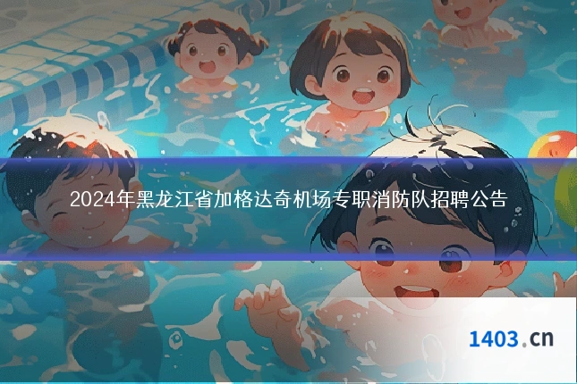 2024年黑龙江省加格达奇机场专职消防队招聘公告