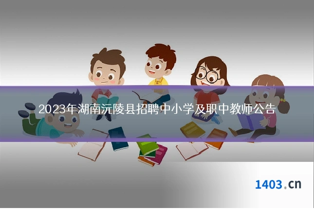 2023年湖南沅陵县招聘中小学及职中教师公告