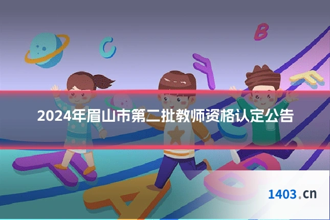 2024年眉山市第二批教师资格认定公告
