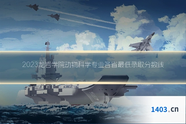 2023龙岩学院动物科学专业各省最低录取分数线