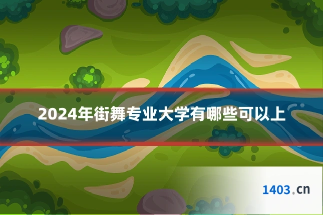 2024年街舞专业大学有哪些可以上