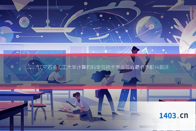 2023辽宁石油化工大学计算机科学与技术专业各省最低录取分数线