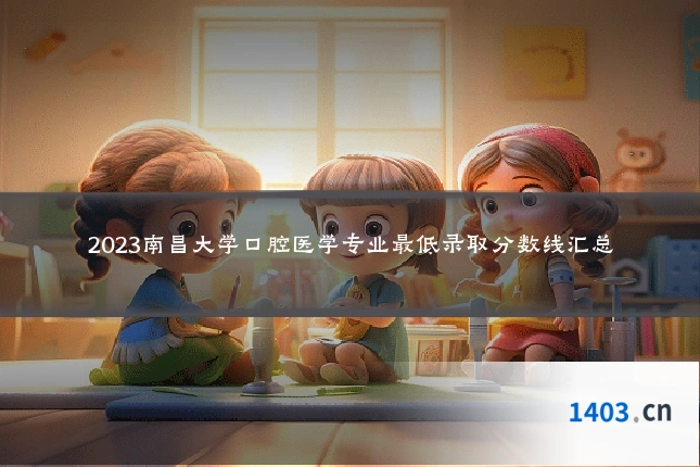 2023南昌大学口腔医学专业最低录取分数线汇总