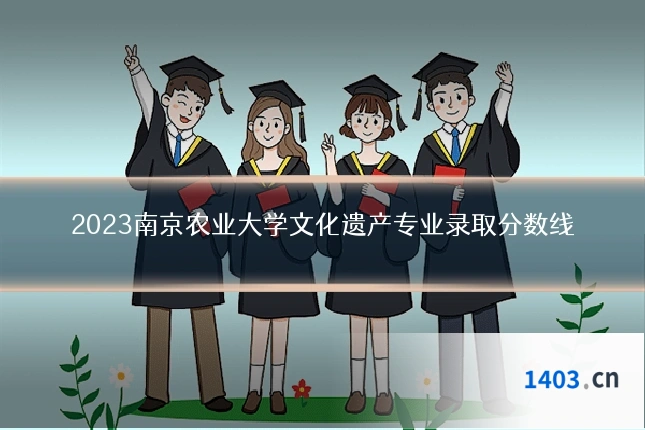 2023南京农业大学文化遗产专业录取分数线