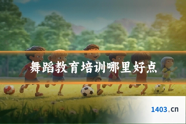 舞蹈教育培训哪里好点