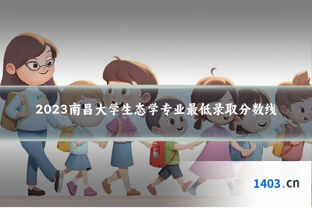 2023南昌大学生态学专业最低录取分数线