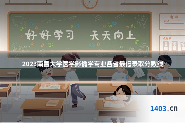 2023南昌大学医学影像学专业各省最低录取分数线