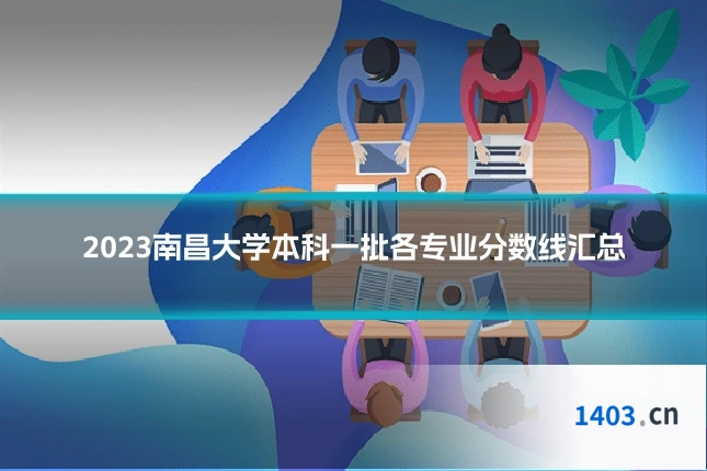 2023南昌大学本科一批各专业分数线汇总