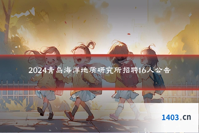 2024青岛海洋地质研究所招聘16人公告